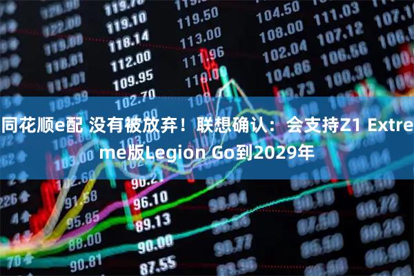 同花顺e配 没有被放弃！联想确认：会支持Z1 Extreme版Legion Go到2029年