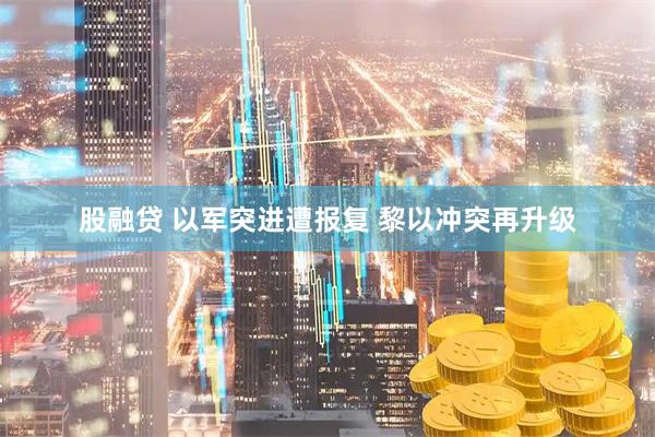 股融贷 以军突进遭报复 黎以冲突再升级