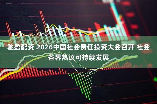 驰盈配资 2026中国社会责任投资大会召开 社会各界热议可持续发展